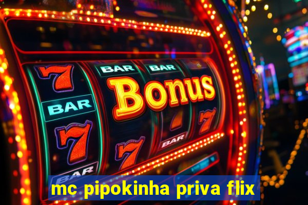 mc pipokinha priva flix